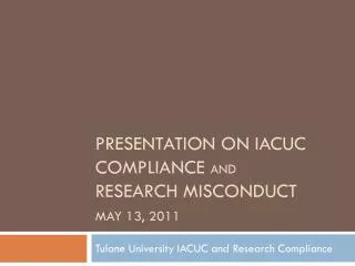 Presentation on IaCUC Compliance and Research Misconduct May 13, 2011