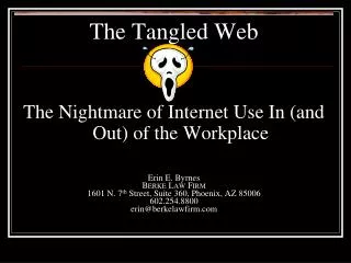 The Tangled Web The Nightmare of Internet Use In (and Out) of the Workplace Erin E. Byrnes Berke Law Firm 1601 N. 7 th