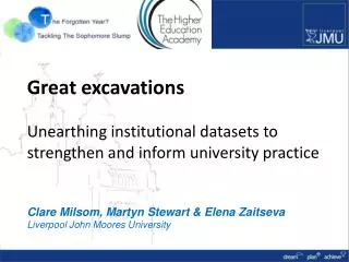 Great excavations Unearthing institutional datasets to strengthen and inform university practice Clare Milsom, Martyn