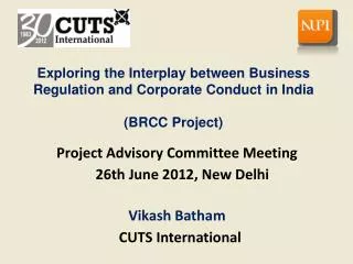 Project Advisory Committee Meeting 26th June 2012, New Delhi Vikash Batham CUTS International