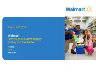 Walmart Helping people save money so they can live better .