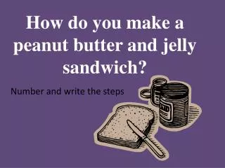 How do you make a peanut butter and jelly sandwich?