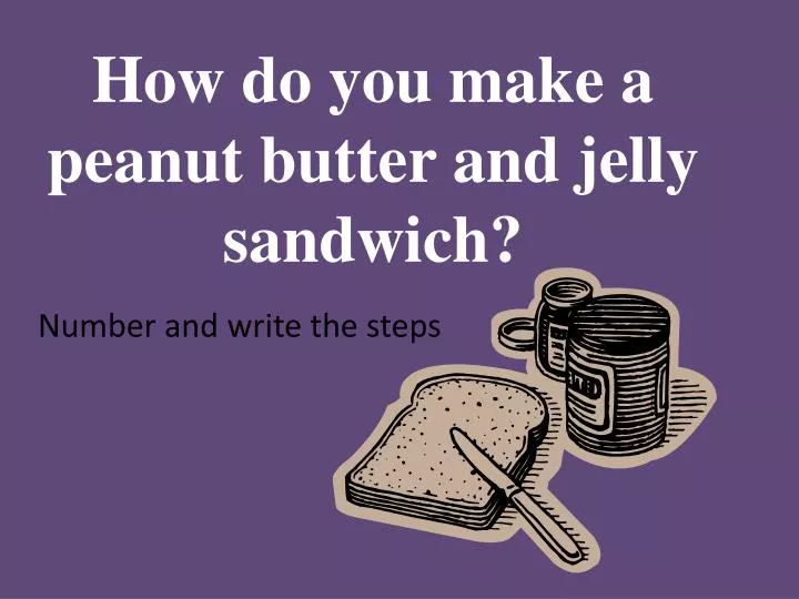 how do you make a peanut butter and jelly sandwich