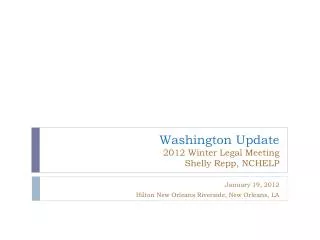 Washington Update 2012 Winter Legal Meeting Shelly Repp, NCHELP