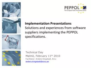 Implementation Presentations Solutions and experiences from software suppliers implementing the PEPPOL specifications.