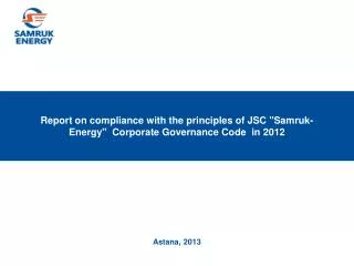 Report on compliance with the principles of JSC &quot; Samruk -Energy&quot; Corporate Governance Code in 2012