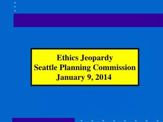 Ethics Jeopardy Seattle Planning Commission January 9, 2014