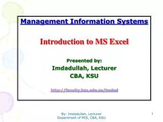 Management Information Systems Introduction to MS Excel Presented by: Imdadullah, Lecturer CBA, KSU http://faculty.ksu