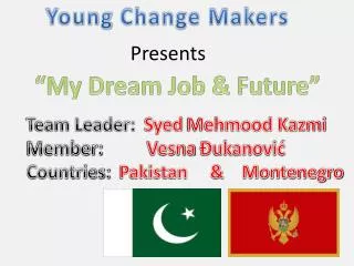 Team Leader: Syed Mehmood Kazmi Member: Vesna Đukanović Countries: Pakistan &amp; Montenegro
