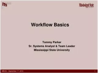 Workflow Basics Tommy Parker Sr. Systems Analyst &amp; Team Leader Mississippi State University