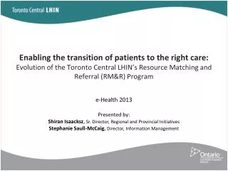 e -Health 2013 Presented by: Shiran Isaacksz , Sr. Director, Regional and Provincial Initiatives Stephanie Saull-McCa