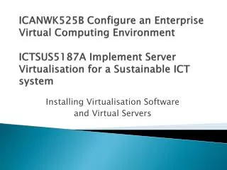 ICANWK525B Configure an Enterprise Virtual Computing Environment ICTSUS5187A Implement Server Virtualisation for a Sus