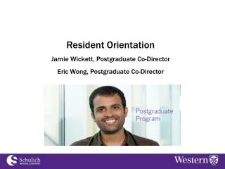 Resident Orientation Jamie Wickett , Postgraduate Co-Director Eric Wong, Postgraduate Co-Director