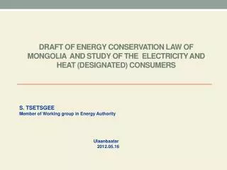 DRAFT OF ENERGY CONSERVATION LAW OF MONGOLIA and STUDY OF THE ELECTRICITY AND HEAT (DESIGNATED) CONSUMERS