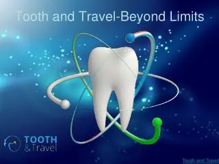 Tooth and Travel-Beyond Limits
