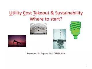 U tility C ost T akeout &amp; Sustainability Where to start?