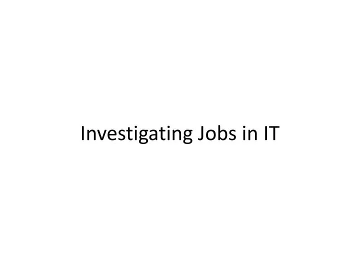 investigating jobs in it