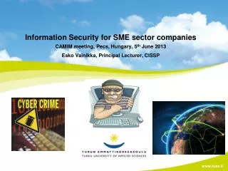 Information Security for SME sector companies CAMIM meeting, Pecs, Hungary, 5 th June 2013 Esko Vainikka, Principal Lec