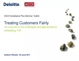 Treating Customers Fairly An overview of the challenges and approaches to embedding TCF