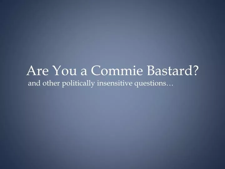 are you a commie bastard