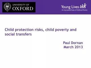 Child protection risks, child poverty and social transfers Paul Dornan March 2013