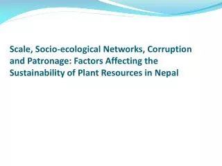 Scale, Socio-ecological Networks, Corruption and Patronage: Factors Affecting the Sustainability of Plant Resources in N