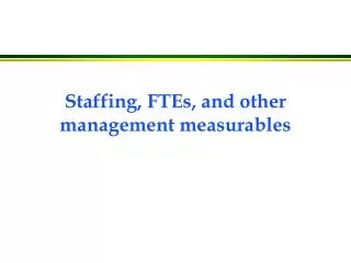 Staffing, FTEs, and other management measurables