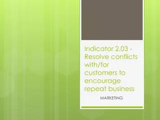Indicator 2.03 - Resolve conflicts with/for customers to encourage repeat business