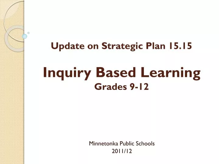 update on strategic plan 15 15 inquiry based learning grades 9 12