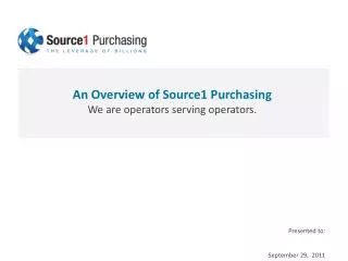An Overview of Source1 Purchasing We are operators serving operators.