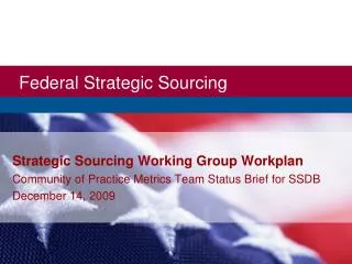 Strategic Sourcing Working Group Workplan Community of Practice Metrics Team Status Brief for SSDB December 14, 2009