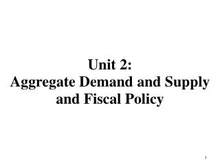 Unit 2: Aggregate Demand and Supply and Fiscal Policy