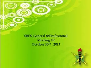 SBES 	General &amp;Professional Meeting #2 October 30 th , 2013