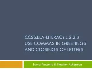 CCSS.ElA - Literacy.L . 2.2.b Use Commas in greetings and closings of letters