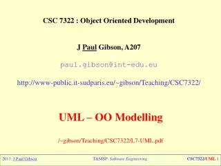 CSC 7322 : Object Oriented Development J Paul Gibson, A207 paul.gibson@int-edu.eu http://www-public. it-sudparis.eu /~