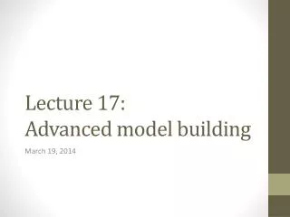 Lecture 17: Advanced model building