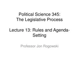 Political Science 345: The Legislative Process Lecture 13: Rules and Agenda-Setting