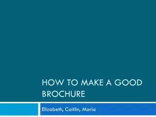 HOW TO MAKE A GOOD BROCHURE