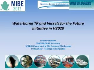 Waterborne TP and Vessels for the Future Initiative in H2020 Luciano Manzon WATERBORNE Secretary, SEARDI Chairman th