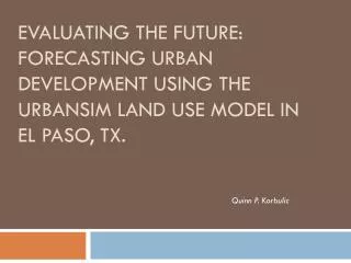 Evaluating the future: forecasting urban development using the urbansim land use model in el paso , tx .