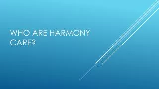 Who Are Harmony Care?