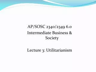 AP/SOSC 2340/2349 6.o Intermediate Business &amp; Society Lecture 3: Utilitarianism