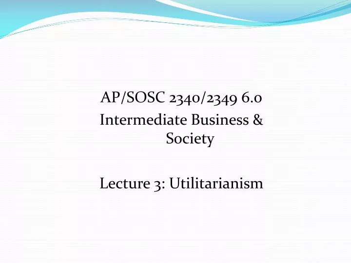 ap sosc 2340 2349 6 o intermediate business society lecture 3 utilitarianism
