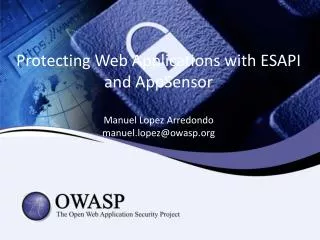 Protecting Web Applications with ESAPI and AppSensor Manuel Lopez Arredondo manuel.lopez@owasp.org