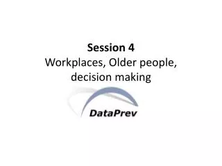 Session 4 Workplaces, Older people, decision making