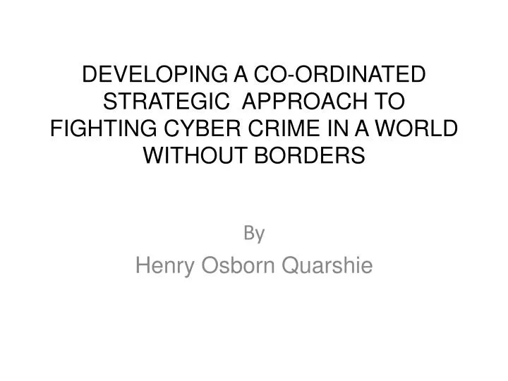 developing a co ordinated strategic approach to fighting cyber crime in a world without borders