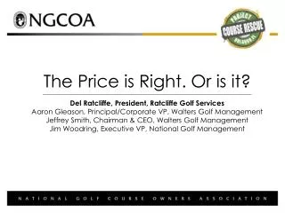 The Price is Right. Or is it? Del Ratcliffe, President, Ratcliffe Golf Services Aaron Gleason, Principal/Corporate VP,