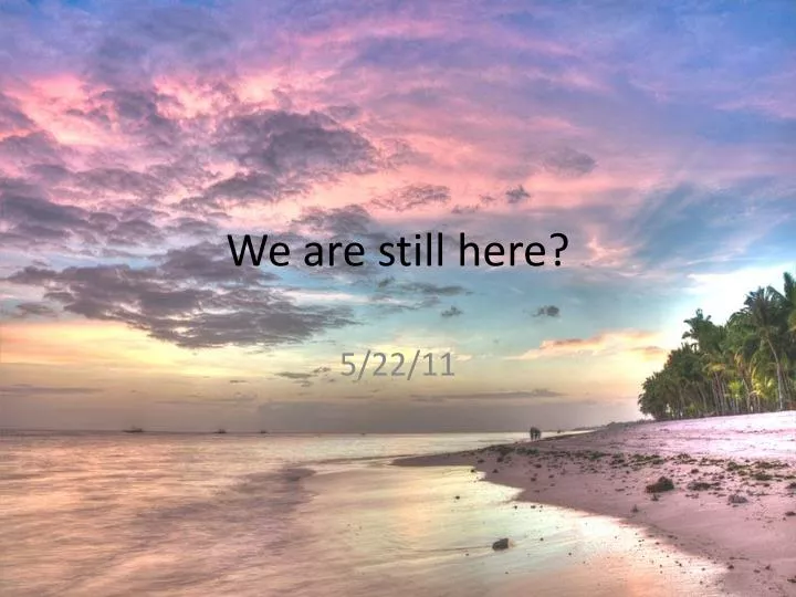we are still here