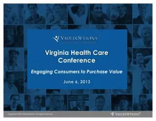 Virginia Health Care Conference Engaging Consumers to Purchase Value June 6, 2013