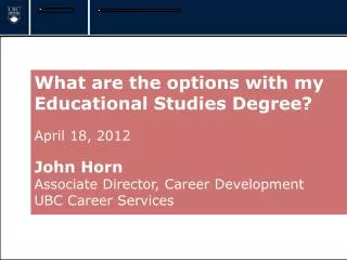 What are the options with my Educational Studies Degree? April 18, 2012 John Horn Associate Director, Career Development
